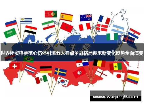 世界杯资格赛核心伤停引爆五大看点争冠格局迎来新变化形势全面演变