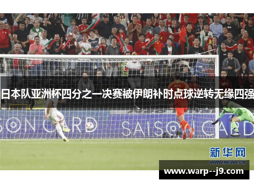 日本队亚洲杯四分之一决赛被伊朗补时点球逆转无缘四强