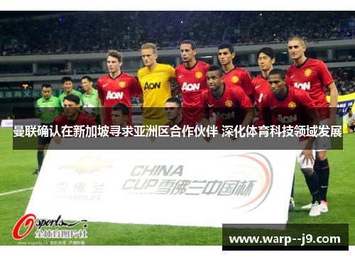 曼联确认在新加坡寻求亚洲区合作伙伴 深化体育科技领域发展
