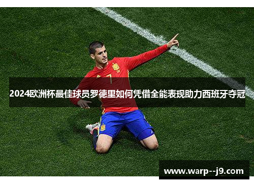 2024欧洲杯最佳球员罗德里如何凭借全能表现助力西班牙夺冠