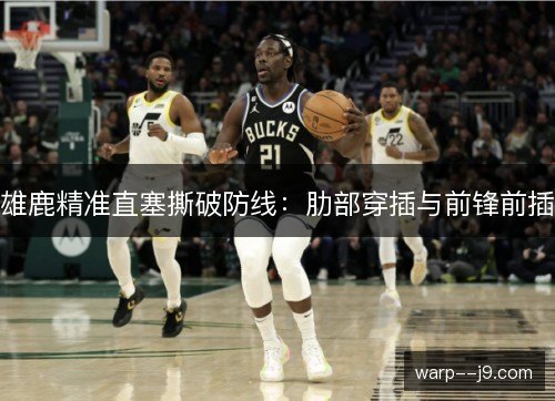 雄鹿精准直塞撕破防线：肋部穿插与前锋前插